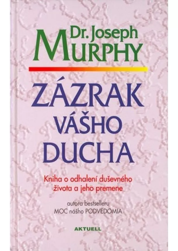 Joseph Murphy - Zázrak vášho ducha - Kniha o odhalení duševného života a jeho premene