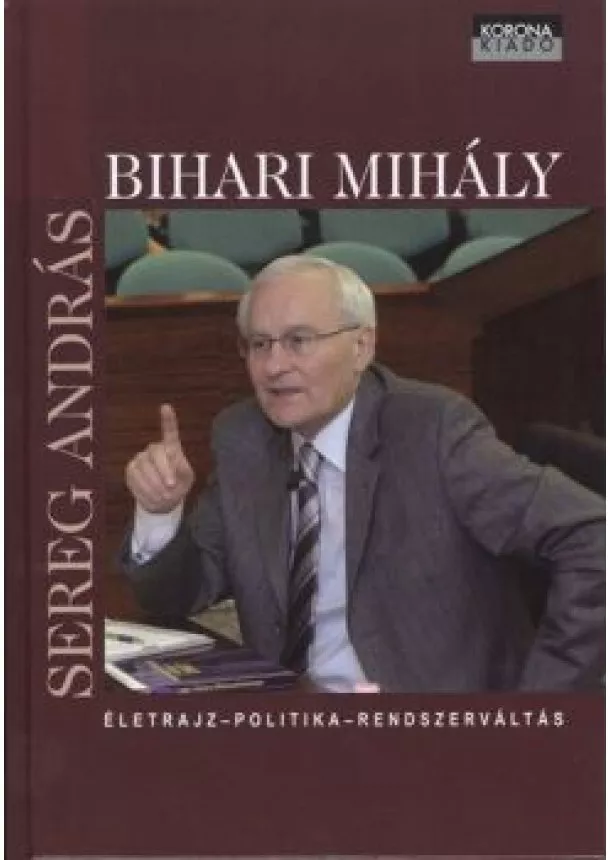 Sereg András - BIHARI MIHÁLY /ÉLETRAJZ - POLITIKA - RENDSZERVÁLTÁS