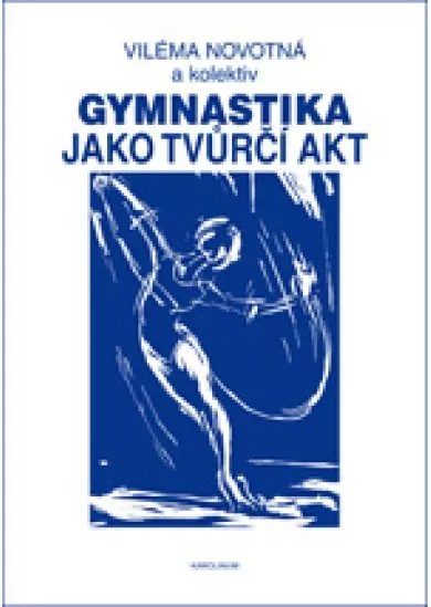 Gymnastika jako tvůrčí akt - 1.vyd.