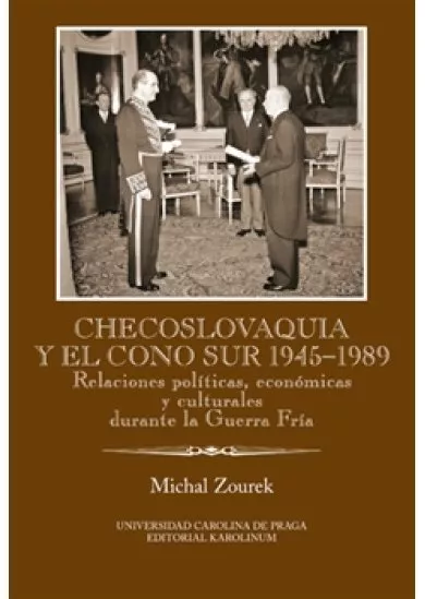 Checoslovaquia y el Cono Sur 1945-1989 - Relaciones políticas, económicas y culturales durante la Guerra Fría