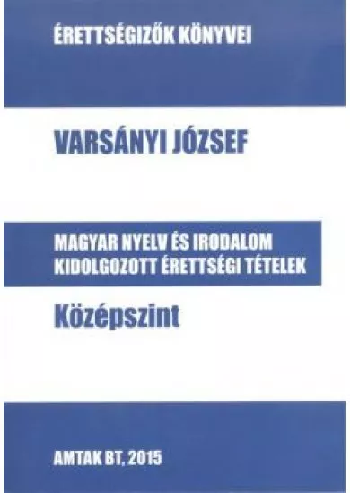 MAGYAR NYELV ÉS IRODALOM KIDOLGOZOTT ÉRETTSÉGI TÉTELEK - KÖZÉPSZINT