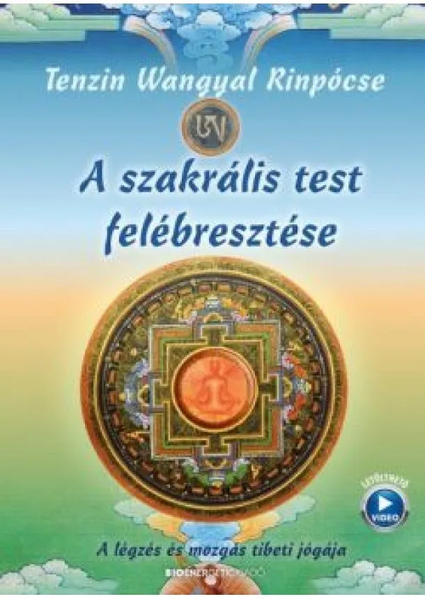 Tenzin Wangyal Rinpocse - A szakrális test felébresztése - A légzés és mozgás tibeti jógája