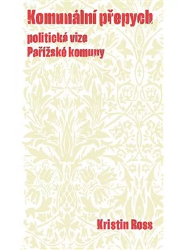 Kristin Ross - Komunální přepych - Politická vize Pařížské komuny