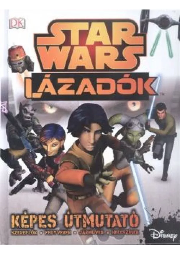 Adam Bray - Star Wars: Lázadók /Képes útmutató, szereplők, fegyveresk, járművek, helyszínek