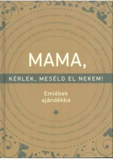 Mama, kérlek, meséld el nekem! /Emlékek ajándékba