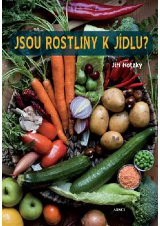 Jiří Hotzký - Jsou rostliny k jídlu? - Jak se zdravě stravovat a vyhnout se potížím nejen při rostlinné stravě