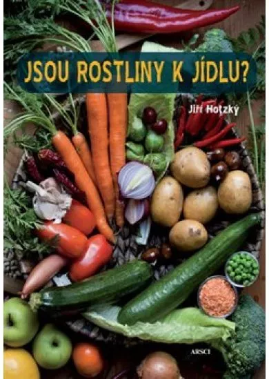 Jsou rostliny k jídlu? - Jak se zdravě stravovat a vyhnout se potížím nejen při rostlinné stravě