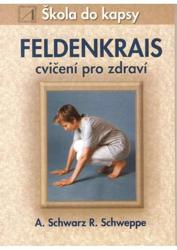 Aljoscha A. Schwarz a Ronald P. Schweppe  - Feldenkrais-cvičení pro zdraví - škola do kapsy