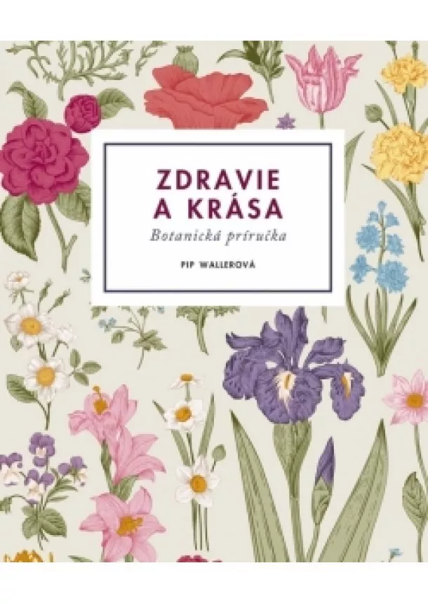 Pip Wallerová - Zdravie a krása – Botanická príručka