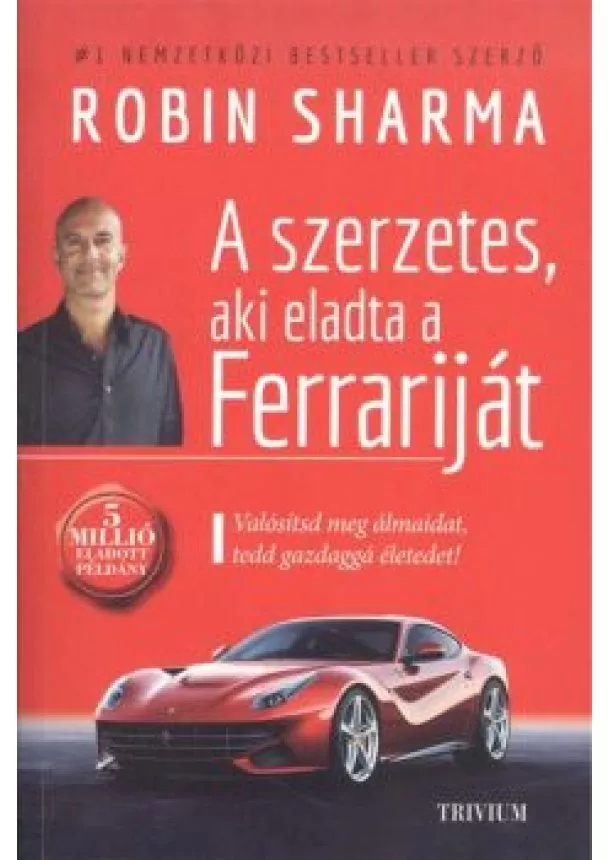 ROBIN SHARMA - A SZERZETES, AKI ELADTA A FERRARIJÁT