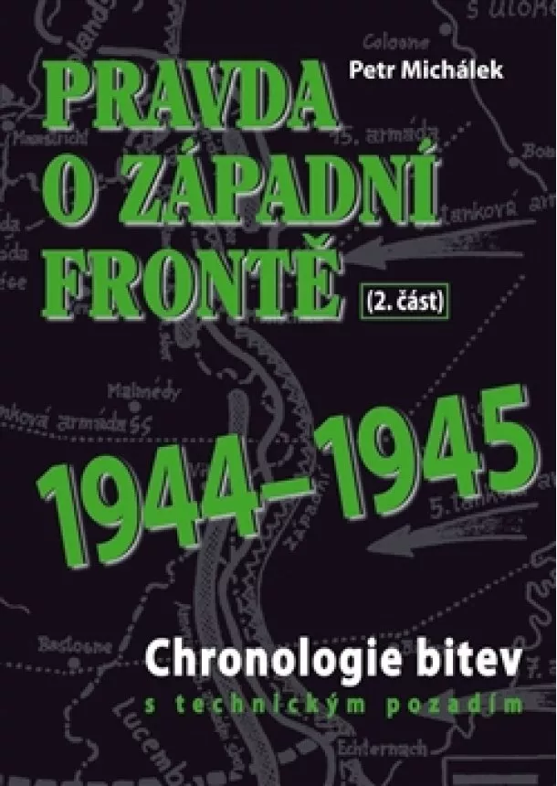 Petr Michálek - Pravda o západní frontě 1944-1945 (2. část) - Chronologie bitev s technickým pozadím