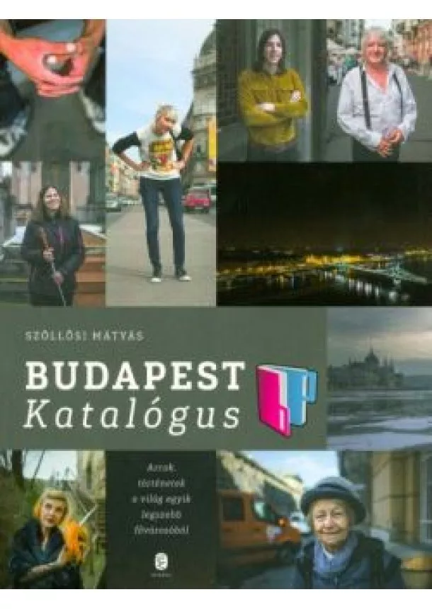 Szöllősi Mátyás - Budapest katalógus /Arcok, történetek a világ egyik legszebb fővárosából