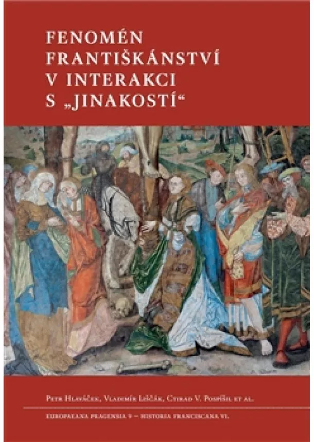 Petr Hlaváček, Vladimír Liščák, Ctirad V. Pospíšil - Fenomén františkánství v interakci s „jinakostí“