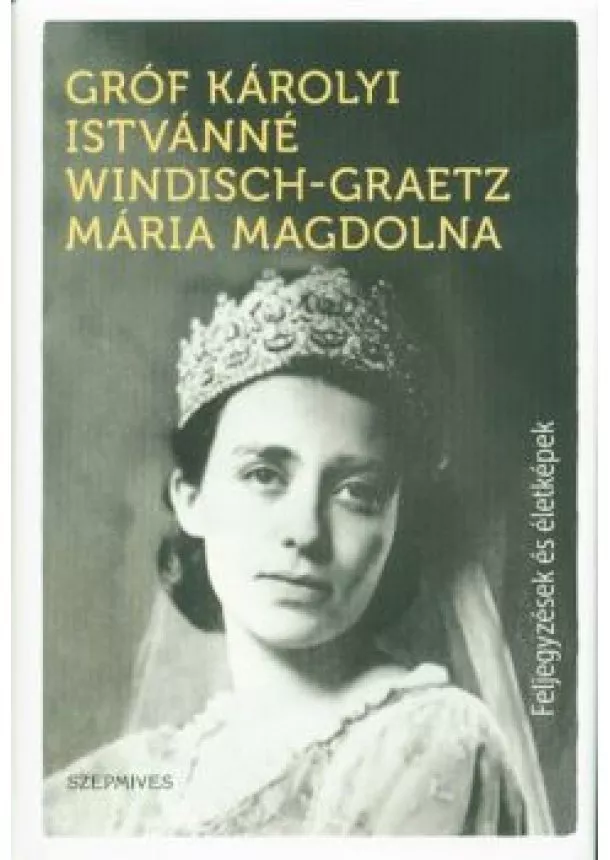 GRÓF KÁROLYI ISTVÁNNÉ WINDISCH-GRAETZ MÁRIA MAGDOLNA - FELJEGYZÉSEK ÉS ÉLETKÉPEK