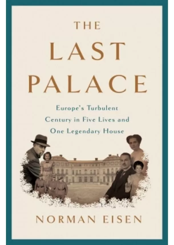 Norman Eisen - The Last Palace: Europe´s Turbulent Century in Five Lives and One Legendary House