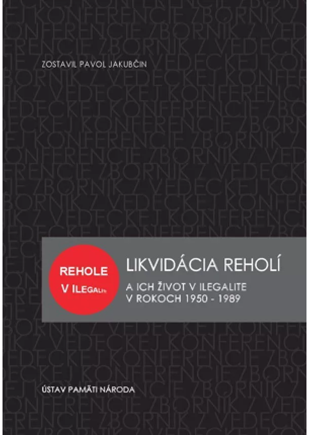 Pavol Jakubčin - Likvidácia reholí - A ich život v ilegalite v rokoch 1950 - 1989