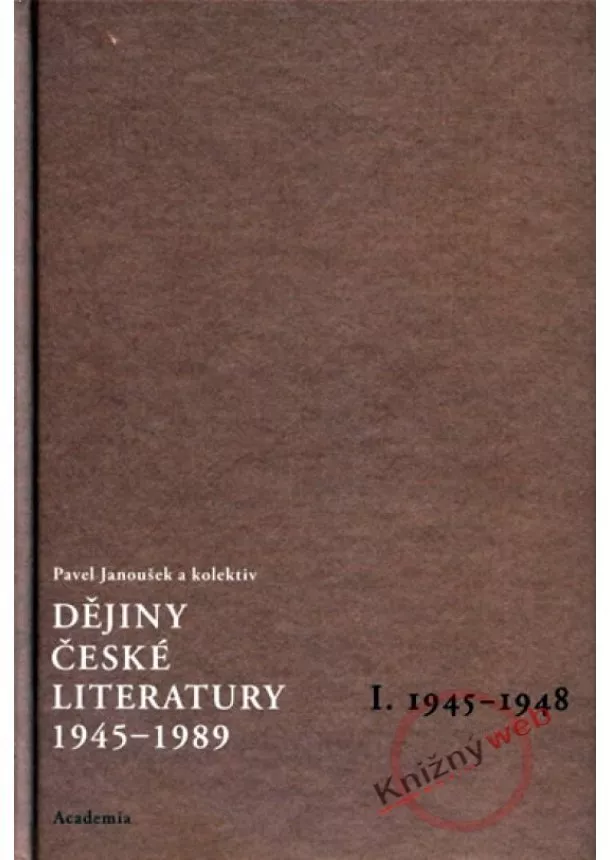 Pavel Janoušek, Kolektív autorou - Dějiny české literatury 1945-1989, I. 1945-1948