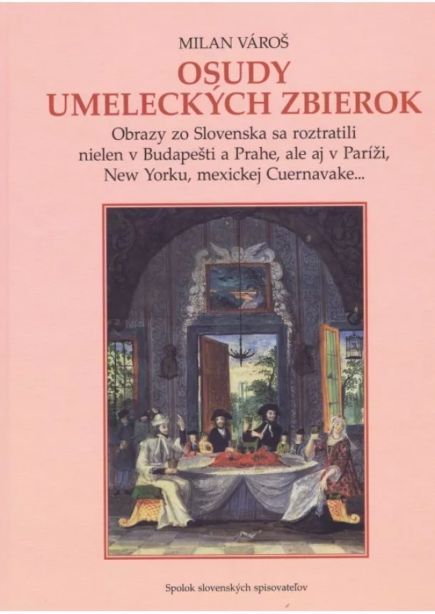 Milan Vároš - Osudy umeleckých zbierok - Obrazy zo Slovenska sa roztratili nielen v Budapešti a Prahe, ale aj v Paríži, New Yorku, mexickej Cuernavake...