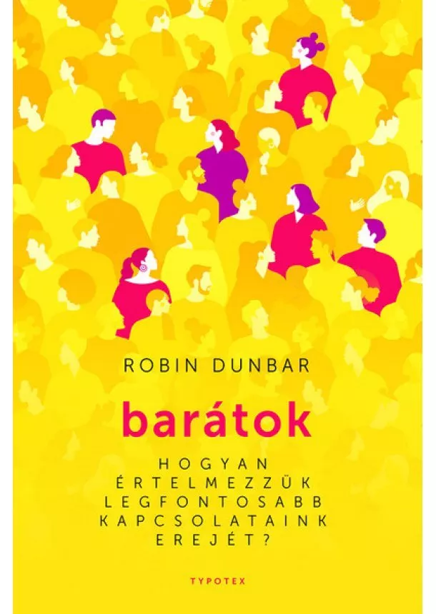 Robin Dunbar - Barátok - Hogyan értelmezzük legfontosabb kapcsolataink erejét?