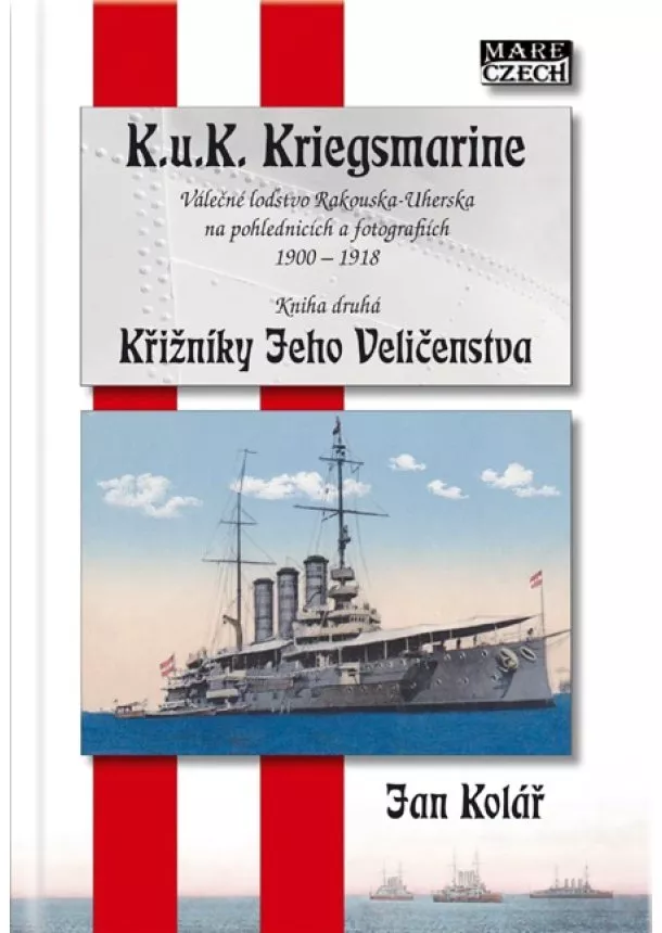 Jan Kolář - Křižníky Jeho veličenstva / K.u.K. Kriegsmarine - Kniha druhá - Válečné loďstvo Rakouska-Uherska na pohlednicích a fotografiích 1900-1918