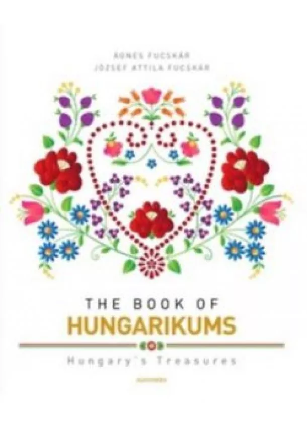 Ágnes Fucskár - The book of hungarikums - Hungary's treasures