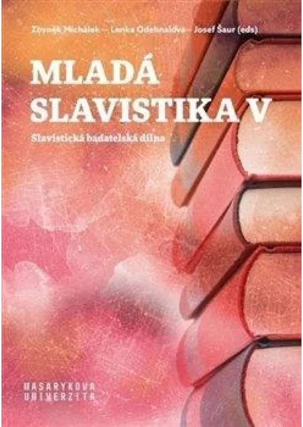 Zbyněk Michálek, Lenka Odehnalová, Josef Šaur - Mladá slavistika V - Slavistická badatelská dílna