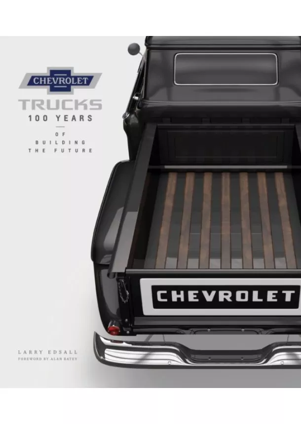 Larry Edsall - Chevrolet Trucks : 100 Years of Building the Future