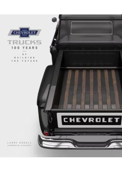 Chevrolet Trucks : 100 Years of Building the Future