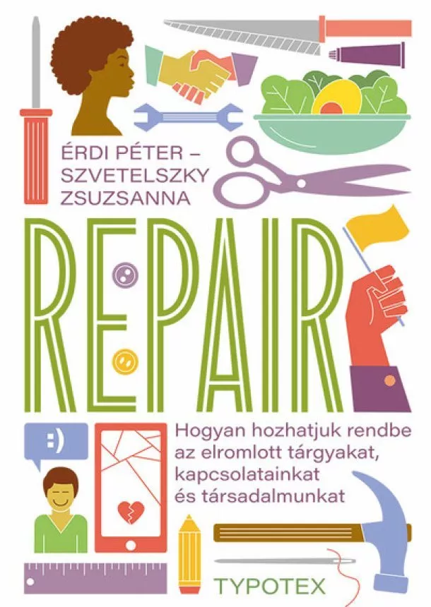 Érdi Péter - Repair - Hogyan hozhatjuk rendbe az elromlott tárgyakat, kapcsolatainkat és társadalmunkat