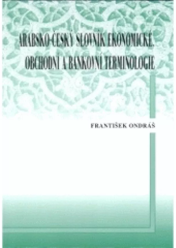 František Ondráš - Arabsko - český slovník ekonomické, obchodní a bankovní terminologie