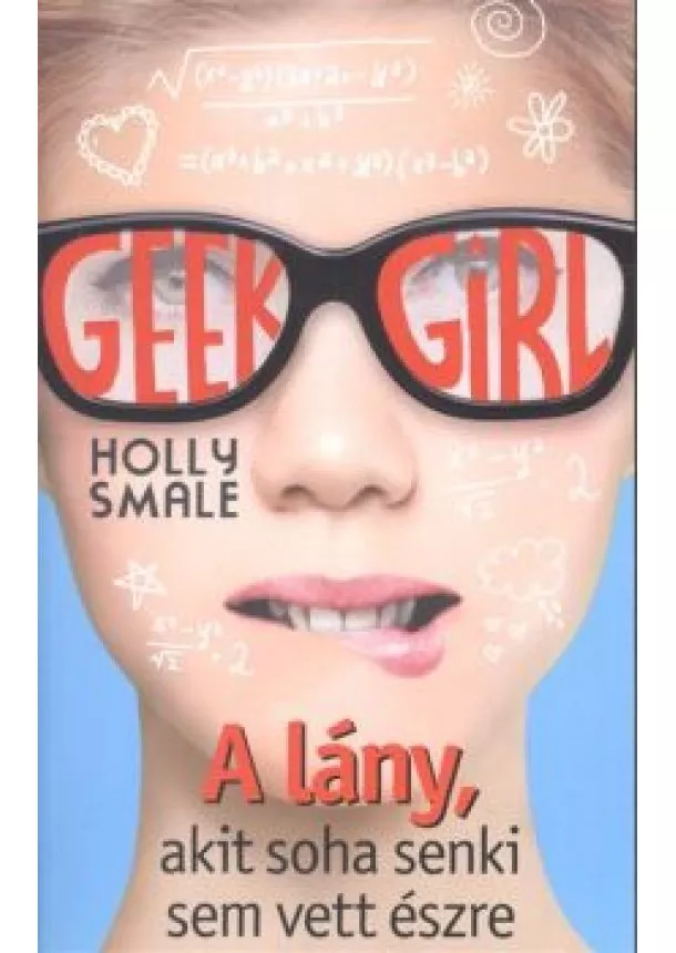 Holly Smale - Geek Girl 1. /A lány, akit soha senki sem vett észre