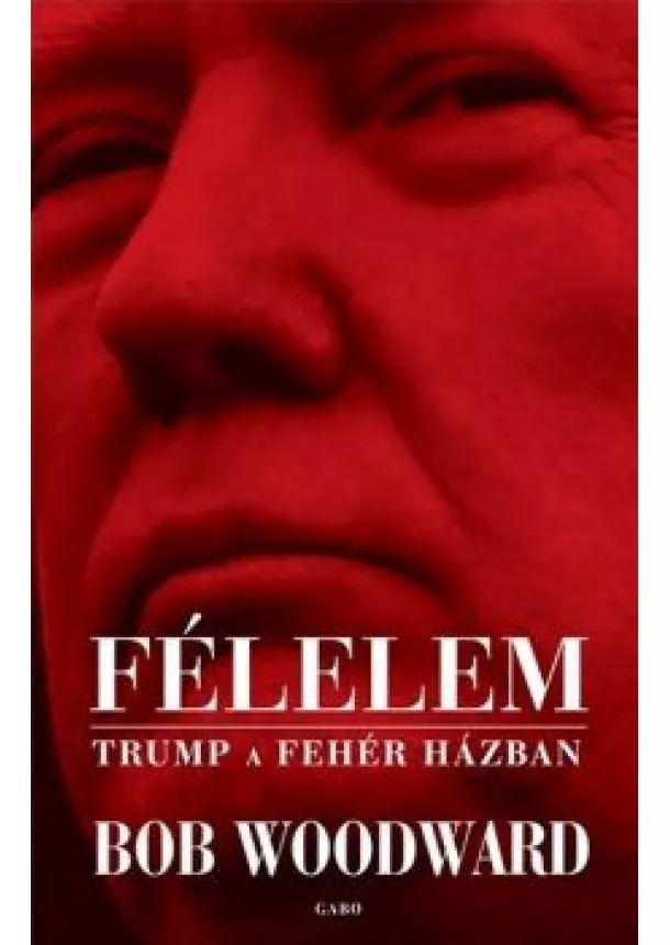 Bob Woodward - Félelem - Trump a Fehér Házban