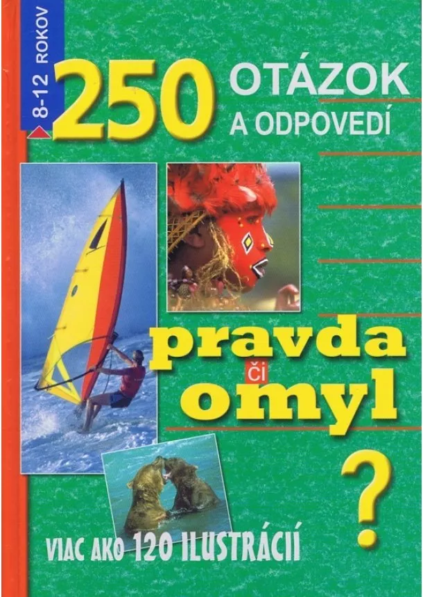 Kolektív - 250 otázok a odpovedí. Pravda či omyl?