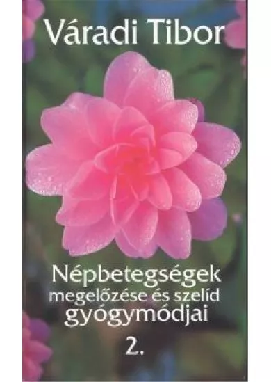 NÉPBETEGSÉGEK MEGELŐZÉSE ÉS SZELÍD GYÓGYMÓDJAI 2.