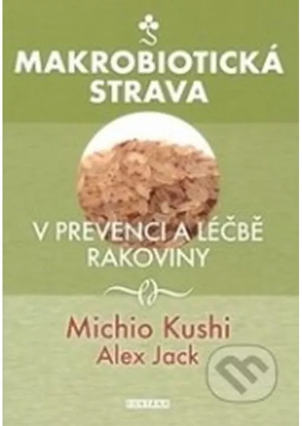 Michio Kushi, Alex Jack - Makrobiotická strava v prevenci a léčbě rakoviny