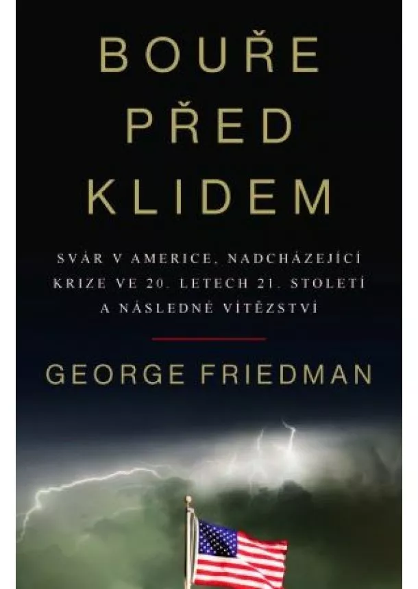 George Friedman - Bouře před klidem - Svár v Americe, nadcházející krize ve 20. letech 21. století a následné vítězství