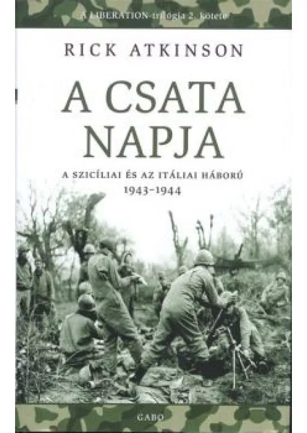 RICK ATKINSON - A CSATA NAPJA - A SZICÍLIAI ÉS AZ ITÁLIAI HÁBORÚ 1943-1944.