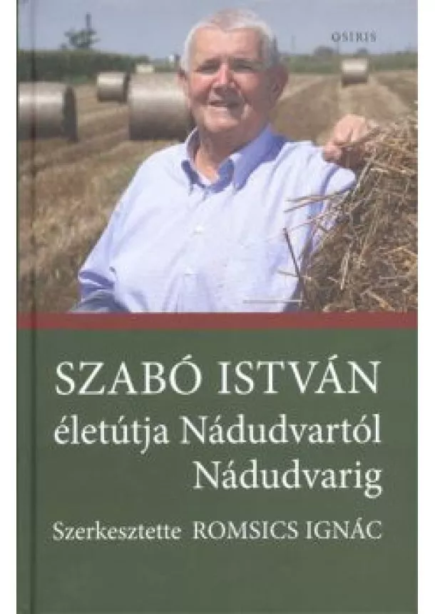 Romsics Ignác - Szabó István életútja Nádudvartól Nádudvarig