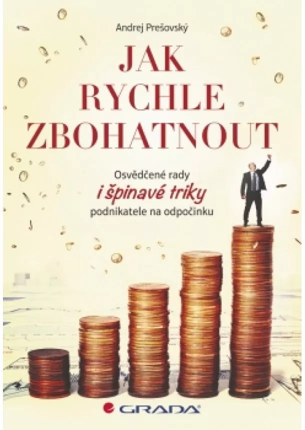 Andrej Prešovský - Jak rychle zbohatnout - Osvědčené rady i špinavé triky podnikatele na odpočinku