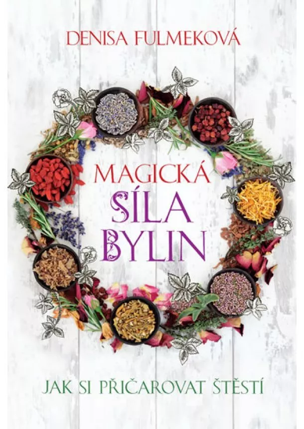 Denisa Fulmeková - Magická síla bylin - Jak si přičarovat štěstí