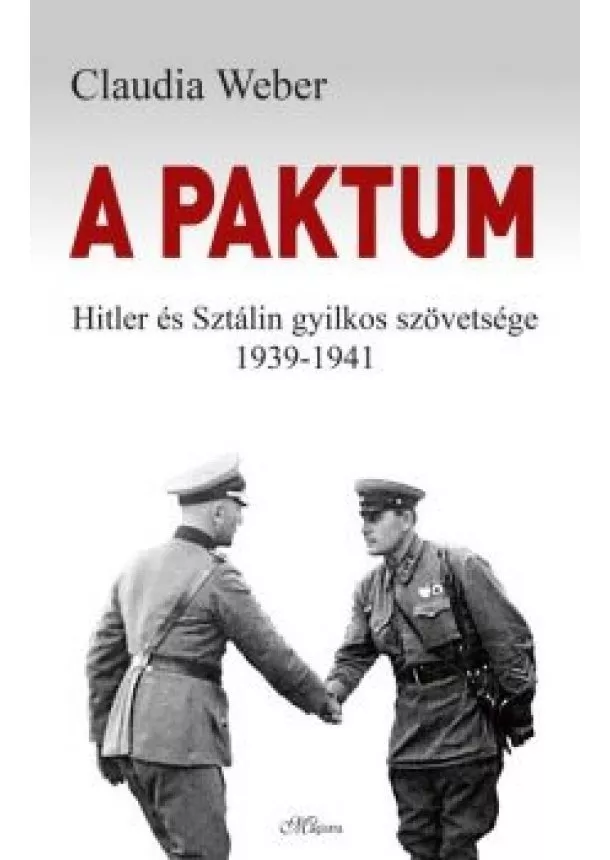 Claudia Weber - A paktum - Hitler és Sztálin gyilkos szövetsége 1939-1941