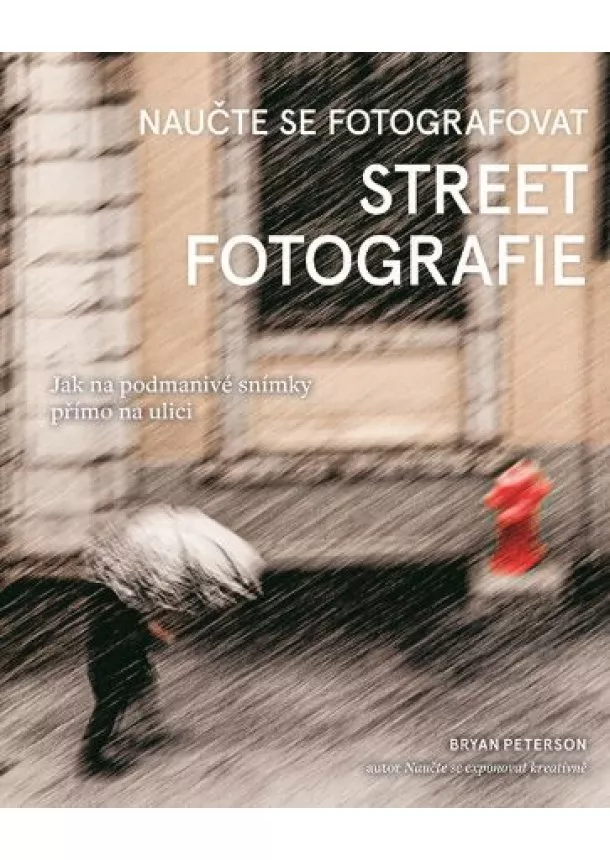 Bryan Peterson - Naučte se fotografovat street fotografie - Jak na podmanivé snímky přímo na ulici