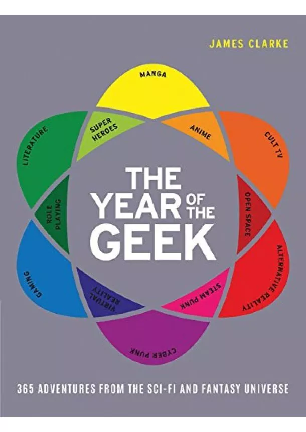 James Clarke - The Year of the Geek : 365 Adventures from the Sci-Fi Universe