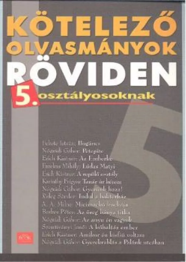 BAKÓCZINÉ BÁNYAI ZSÓFIA - KÖTELEZŐ OLVASMÁNYOK RÖVIDEN 5. OSZTÁLYOSOKNAK