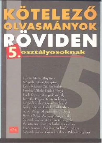 KÖTELEZŐ OLVASMÁNYOK RÖVIDEN 5. OSZTÁLYOSOKNAK