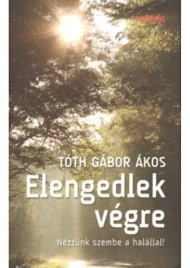 Tóth Gábor Ákos - Elengedlek végre /Nézzünk szembe a halállal!