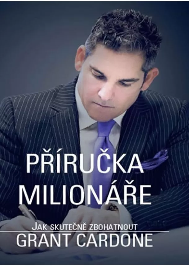 Grant Cardone - Příručka milionáře - Jak skutečně zbohatnout