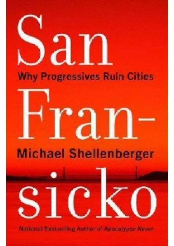 Michael Shellenberger - San Fransicko : Why Progressives Ruin Ci