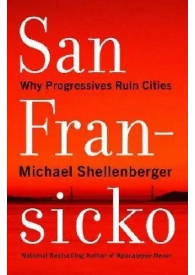 San Fransicko : Why Progressives Ruin Ci