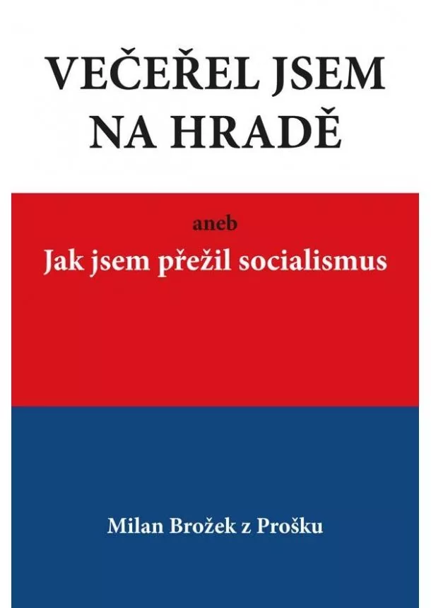 Milan Brožek - Večeřel jsem na Hradě aneb Jak jsem přežil socialismus